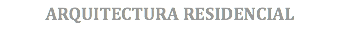 ARQUITECTURA RESIDENCIAL